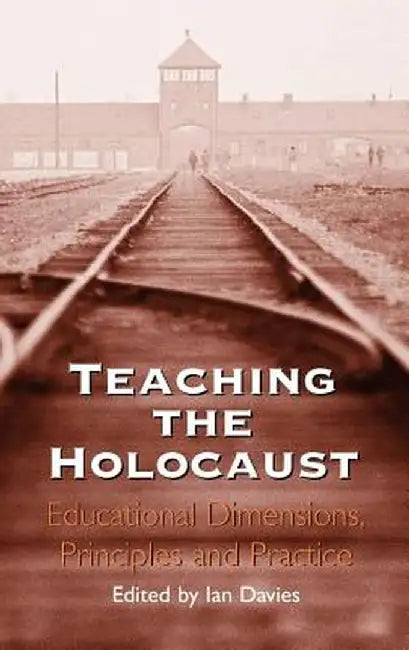 Teaching the Holocaust: Educational Dimensions, Principles and Practice by Ian Davies