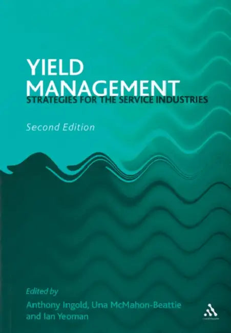 Yield Management: Strategies for the Service Industries by Ian (VisitScotland) Yeoman