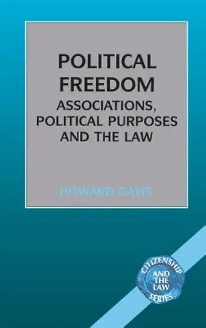 Political Freedom: Association, Political Purposes and the Law by Howard Davis