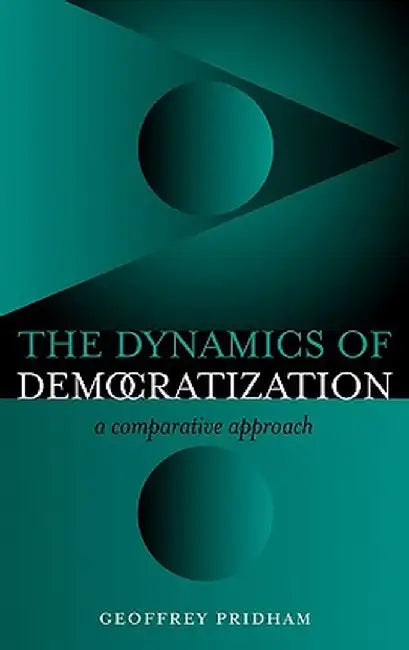Dynamics of Democratization: A Comparative Approach by Geoffrey Pridham