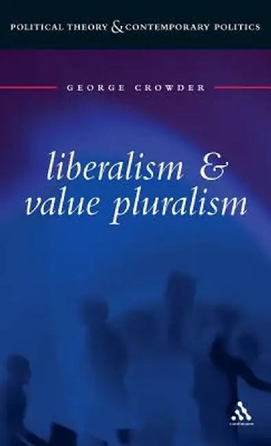 Liberalism and Value Pluralism by George Crowder