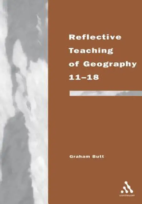 Reflective Teaching of Geography 11-18 by Graham Butt