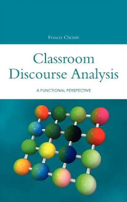 Classroom Discourse Analysis: A Functional Perspective by Frances Christie