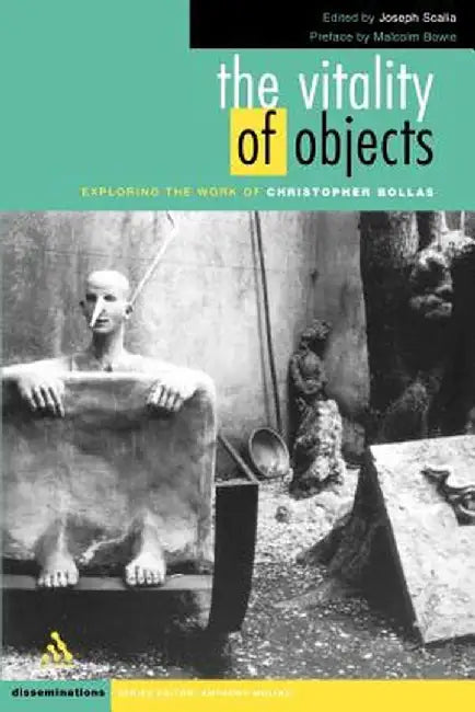 The Vitality of Objects: Exploring the Work of Christopher Bollas by Joseph Scalia