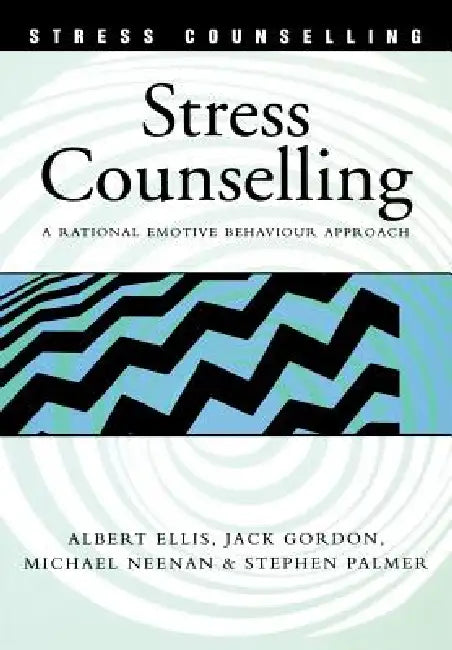 Stress Counselling: A Rational Emotive Behaviour Approach by Albert Ellis, Jack Gordon, Michael Neenan