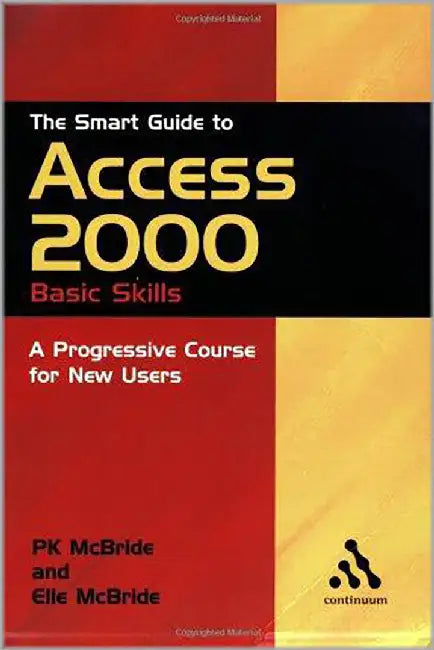 The Smart Guide To Access 2000: Basic Skills: A Progressive Course for New Users by P.K. McBride, Elle Mcbride