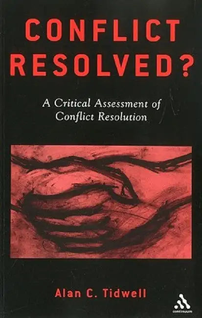 Conflict Resolved?: A Critical Assessment of Conflict Resolution by Alan Tidwell