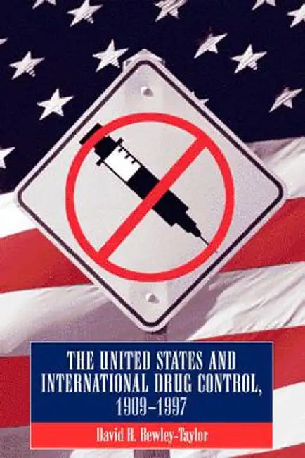 United States and International Drug Control, 1909-1997 by David R. Bewley-Taylor