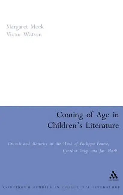 Coming of Age in Children's Literature: Growth and Maturity in the Work of Phillippa Pearce, Cynthia Voigt and Jan Mark by Margaret Meek Spencer