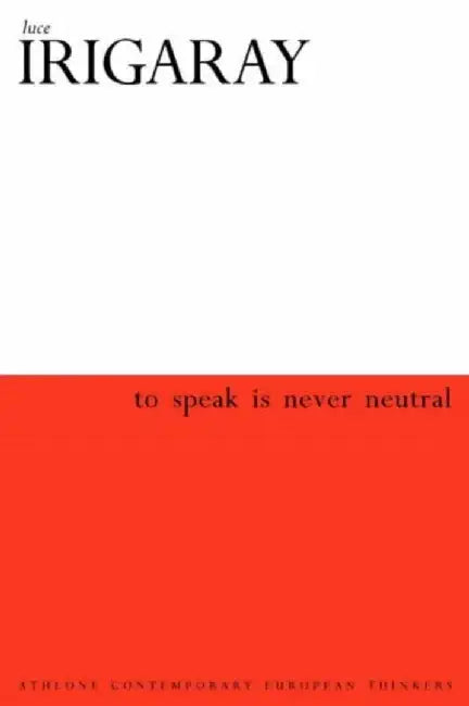 To Speak is Never Neutral by Luce Irigaray