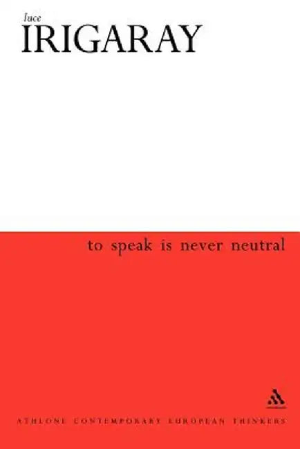 To Speak Is Never Neutral by Luce Irigaray