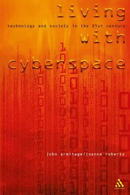 Living with Cyberspace: Technology & Society in the 21st Century by John Armitage