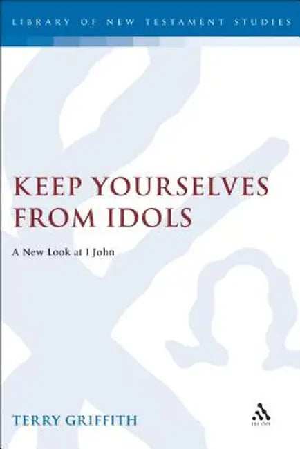 Keep Yourselves from Idols by Terry Griffith