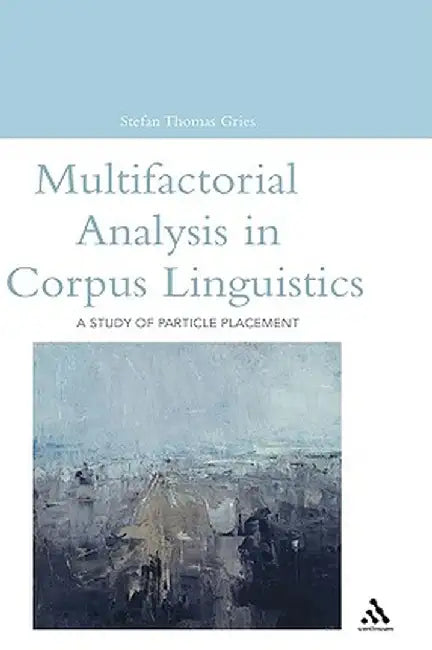 Multifactorial Analysis in Corpus Linguistics by Stefan Thomas Gries