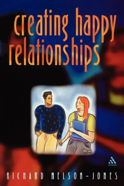 Creating Happy Relationships by Richard Nelson-Jones