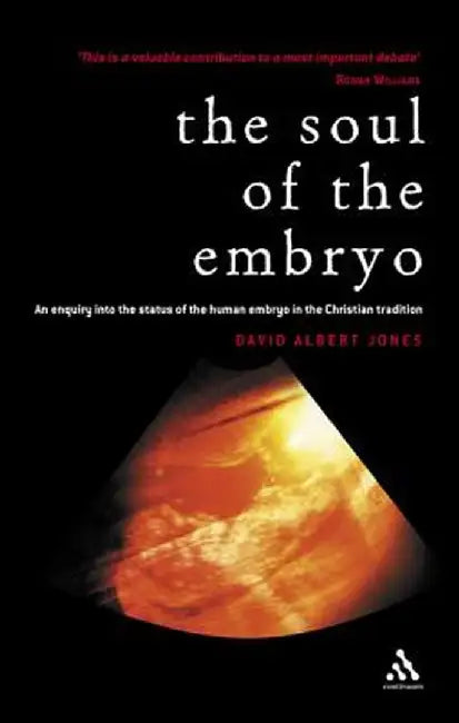 Soul of the Embryo: Christianity and the Human Embryo by David Albert Jones