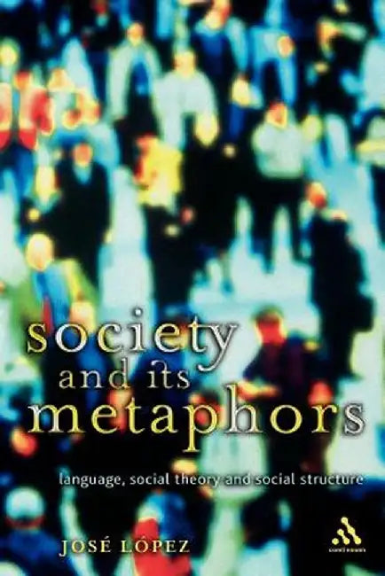 Society and Its Metaphors by Jose Lopez