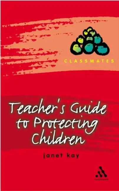 Teacher's Guide to Protecting Children by Janet (Sheffield Hallam University, UK) Kay