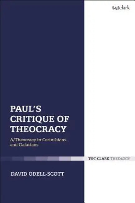 Paul's Critique of Theocracy: A Theocracy in Corinthians and Galatians by David Odell-Scott