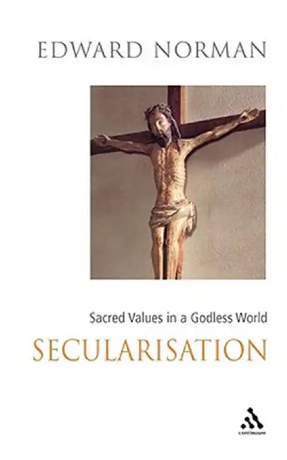 Secularisation: Sacred Values in a Secular World by Edward R. Norman