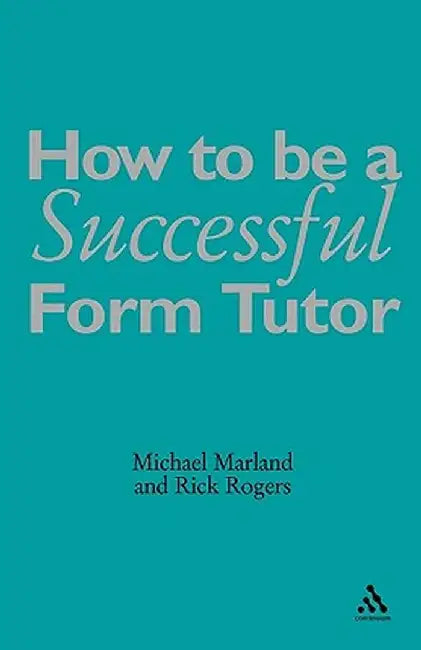 How to Be a Successful Form Tutor by Michael Marland Cbe