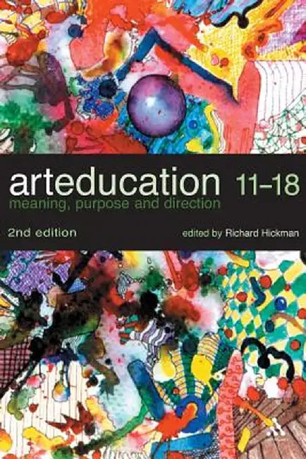 Art Education 11-18: Meaning, Purpose and Direction by Richard Hickman