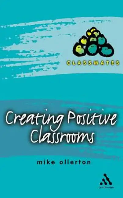 Creating Positive Classrooms by Mike Ollerton