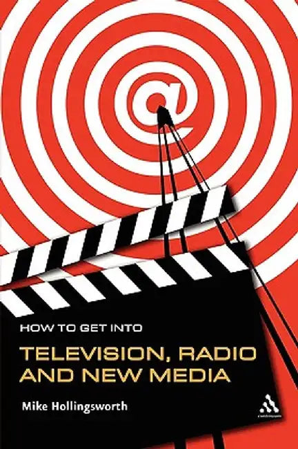 How to Get Into Television, Radio and New Media by Mike Hollingsworth