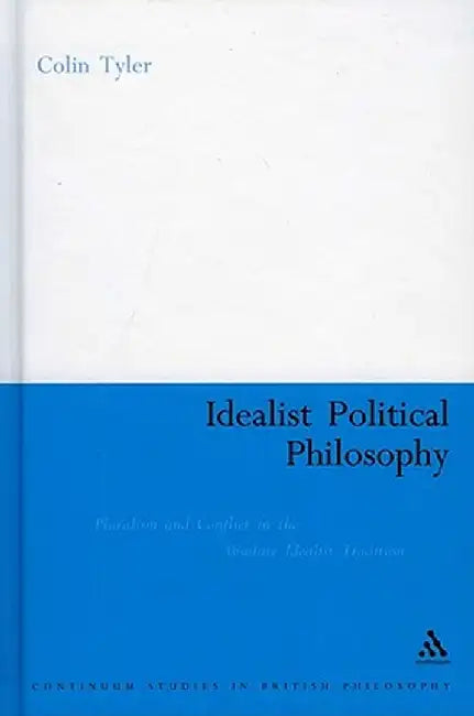 Idealist Poltical Philosophy: Pluralism and Conflict in the Absolute Idealist Tradition by Colin Tyler