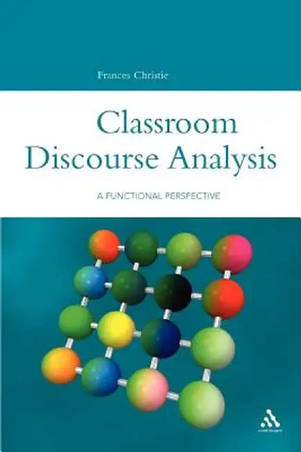 Classroom Discourse Analysis: A Functional Perspective by Frances Christie