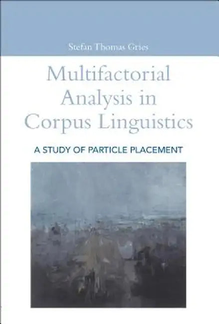 Multifactorial Analysis in Corpus Linguistics by Stefan Thomas Gries