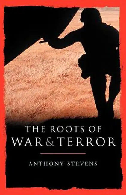 The Roots of War and Terror by Anthony Stevens