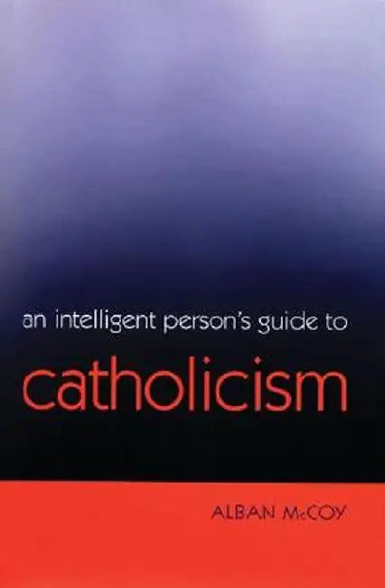 An Intelligent Person's Guide to Catholicism by Alban McCoy