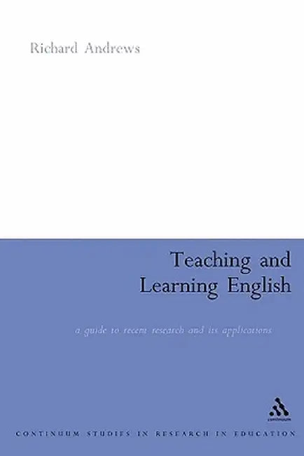Teaching and Learning English: A Guide to Recent Research and Its Applications by Richard Andrews