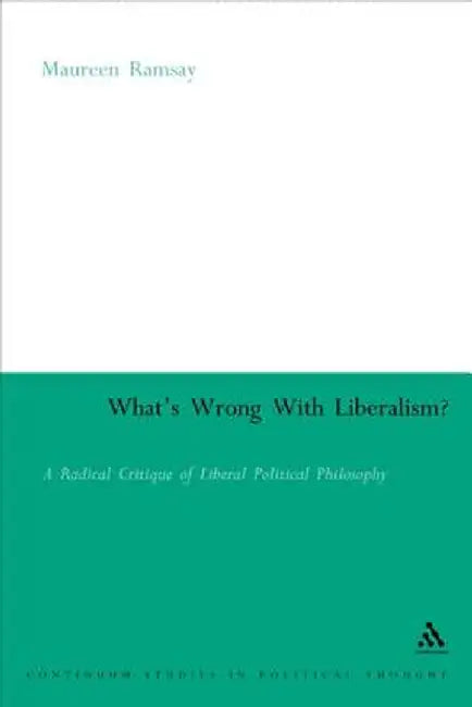 What's Wrong with Liberalism?: A Radical Critique of Liberal Philosophy by Maureen Ramsay