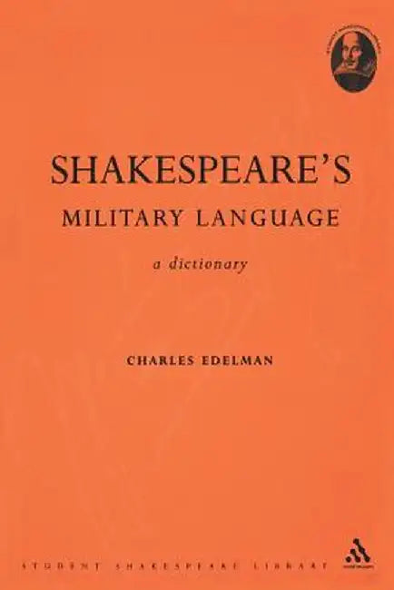 Shakespeare's Military Language: A Dictionary by Charles Edelman