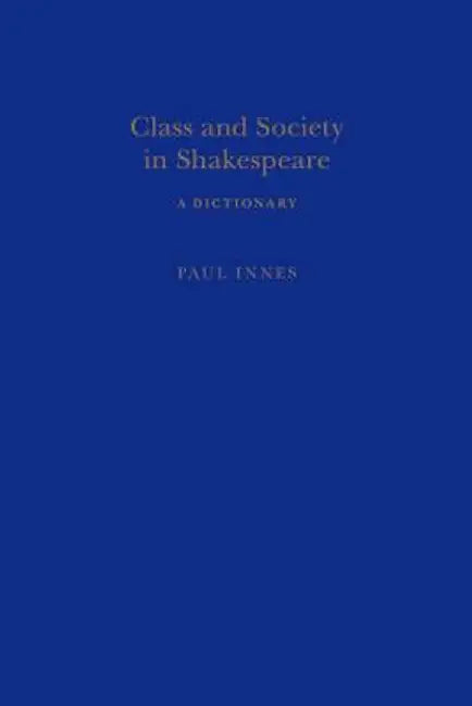 Class and Society in Shakespeare: A Dictionary by Paul Innes