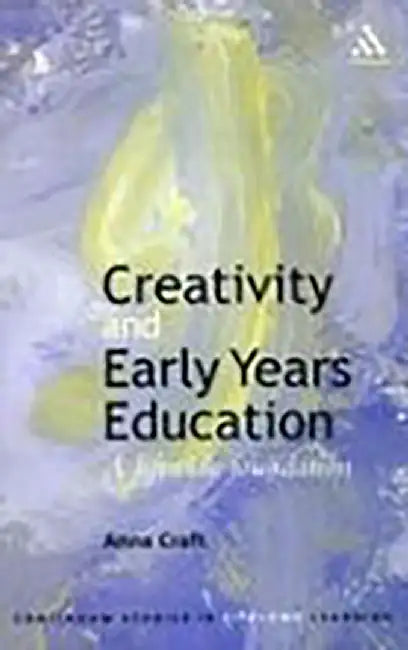 Creativity And Early Years Education: A Lifewide Foundation by Anna Craft