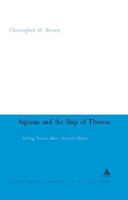 Aquinas and the Ship of Theseus: Solving Puzzles about Material Objects by Donald E. Brown