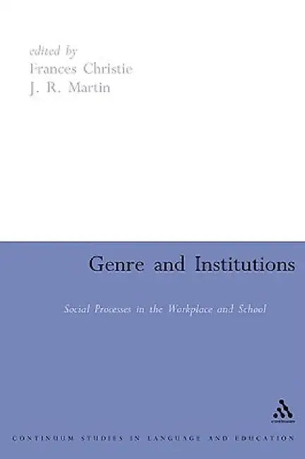 Genre and Institutions: Social Processes in the Workplace and School by Frances Christie
