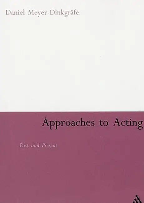 Approaches to Acting: Past and Present by Daniel Meyer-Dinkgrafe