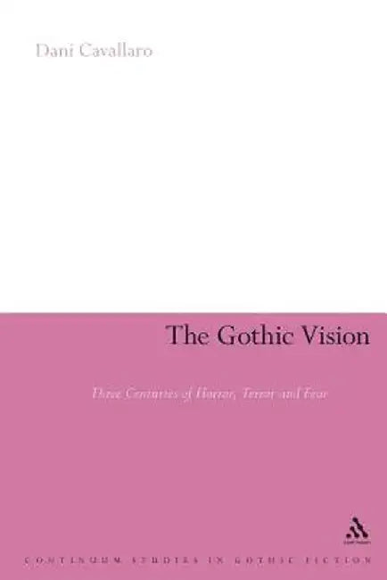 The Gothic Vision: Three Centuries of Horror, Terror and Fear by Dani Cavallaro