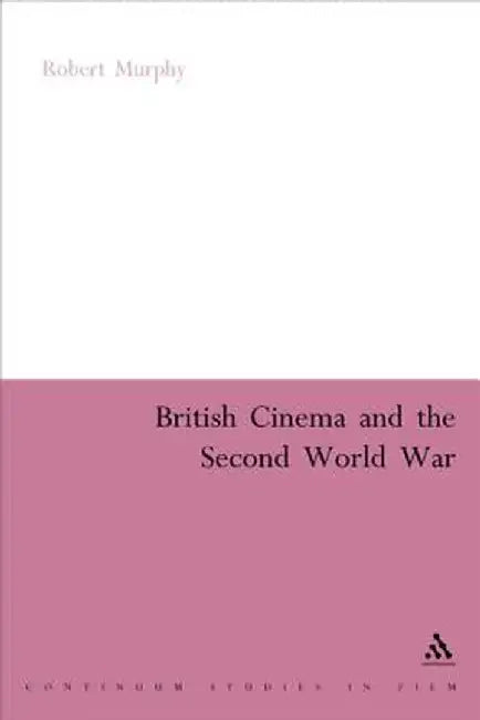British Cinema and the Second World War by Robert Murphy