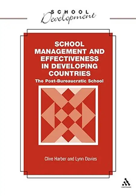School Management and Effectiveness in Developing Countries: The Post-Bureaucratic School by Clive Harber