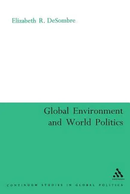 The Global Environment and World Politics by Elizabeth R. DeSombre