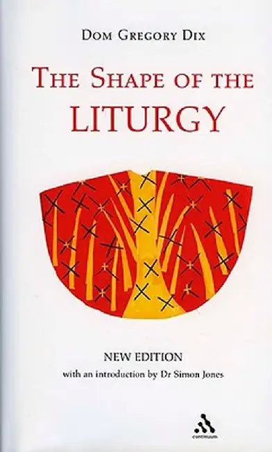 The Shape of the Liturgy, New Edition by Dom Gregory Dix