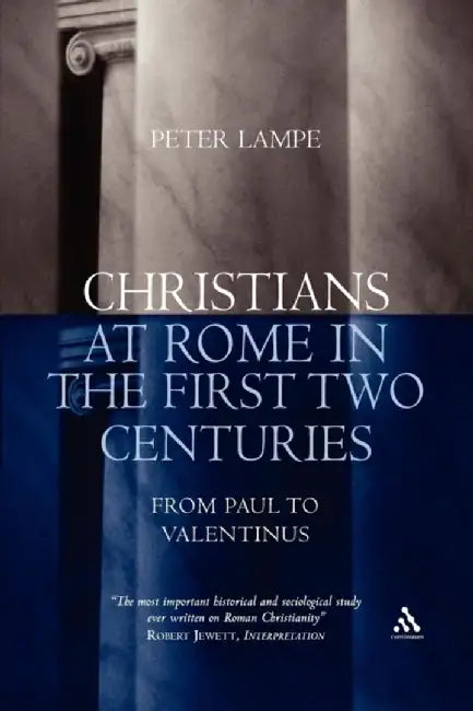 Christians at Rome in the First Two Centuries: From Paul to Valentinus by Peter Lampe