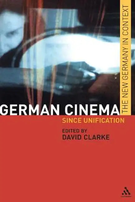German Cinema: Since Unification by David Clarke