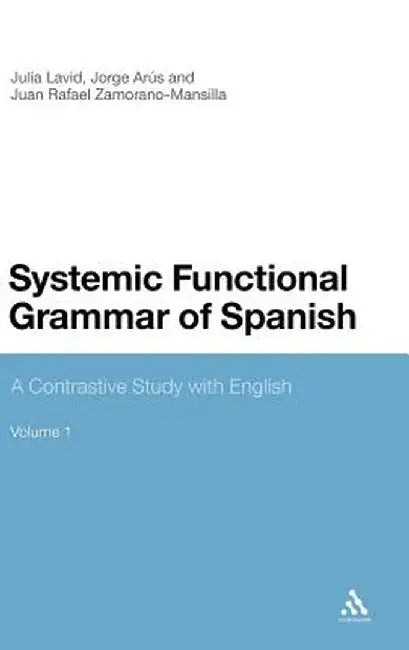Systemic Functional Grammar of Spanish: A Contrastive Study with English by Julia Lavid