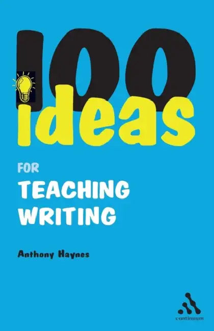 100 Ideas for Teaching Writing by Anthony Haynes